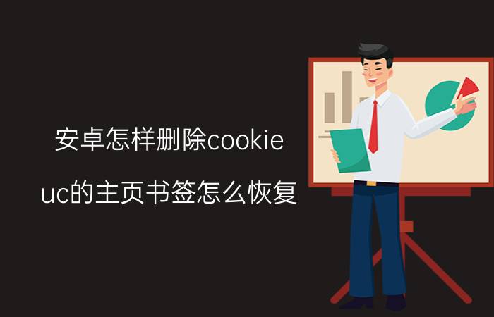 安卓怎样删除cookie uc的主页书签怎么恢复？